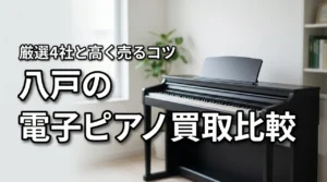 八戸で電子ピアノ買取店を徹底比較!おすすめ業者4選と高く売るための秘訣を伝授