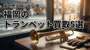 トランペットの買取を福岡でするならおすすめ5選!高く売るコツをプロが伝授